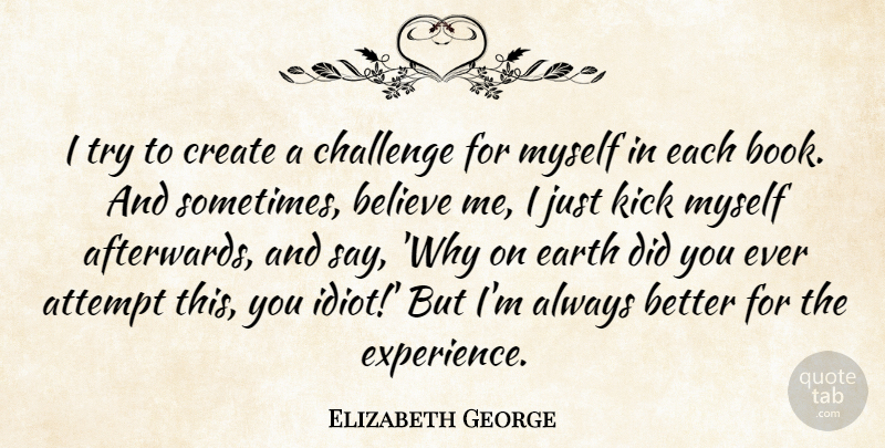 Elizabeth George Quote About Attempt, Believe, Create, Earth, Experience: I Try To Create A...