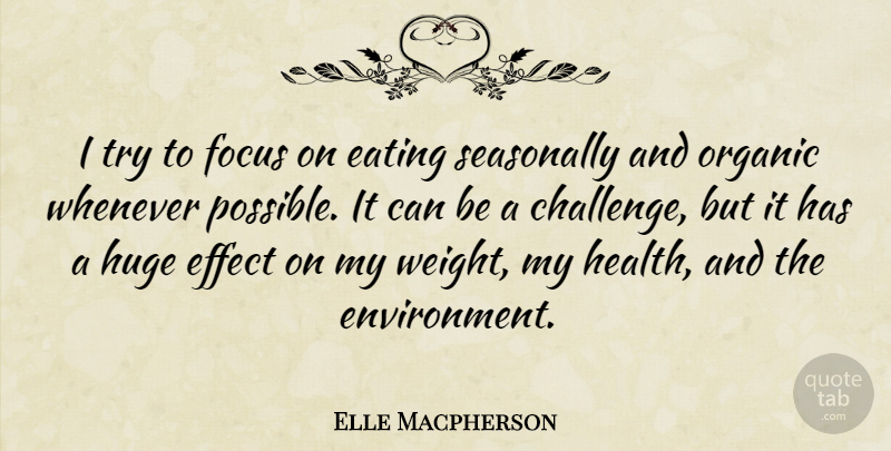Elle Macpherson Quote About Eating, Effect, Health, Huge, Organic: I Try To Focus On...