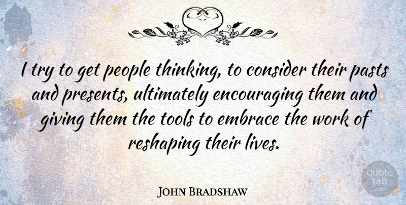 John Bradshaw Quote About Consider, Embrace, People, Tools, Ultimately: I Try To Get People...