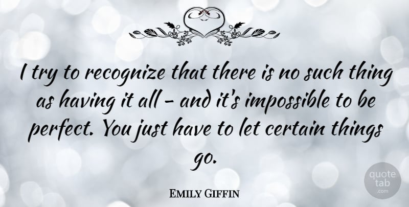 Emily Giffin Quote About Perfect, Trying, Impossible: I Try To Recognize That...