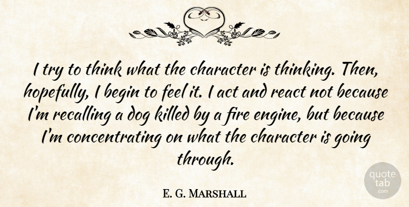 E. G. Marshall Quote About Dog, Character, Thinking: I Try To Think What...