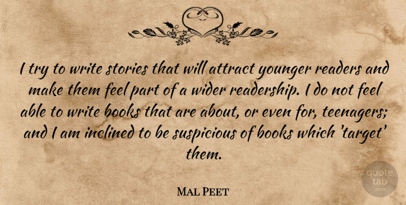 Mal Peet Quote About Attract, Inclined, Readers, Stories, Suspicious: I Try To Write Stories...