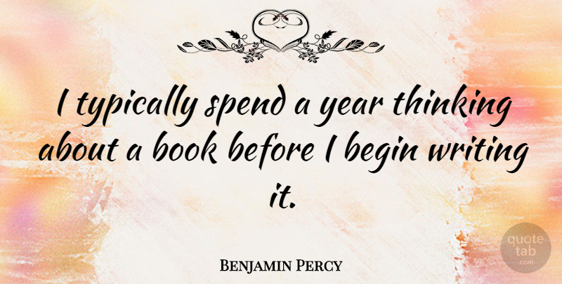 Benjamin Percy Quote About Begin, Spend: I Typically Spend A Year...