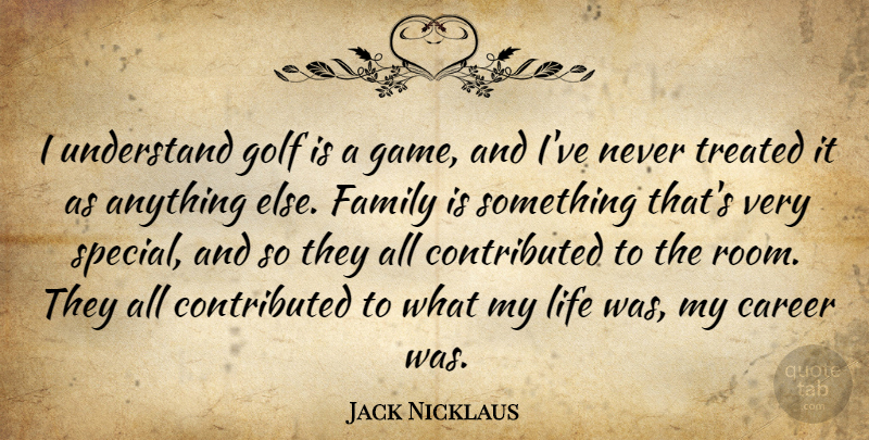 Jack Nicklaus Quote About Golf, Games, Careers: I Understand Golf Is A...