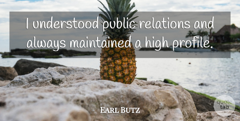 Earl Butz Quote About Profile, Public Relations, Understood: I Understood Public Relations And...