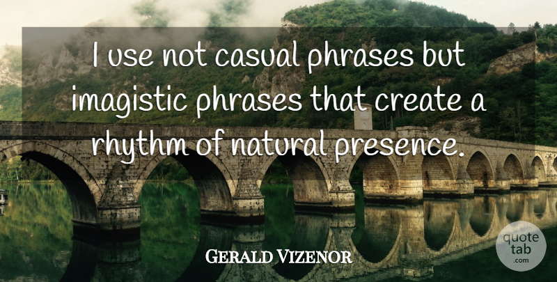 Gerald Vizenor Quote About Casual, Rhythm: I Use Not Casual Phrases...