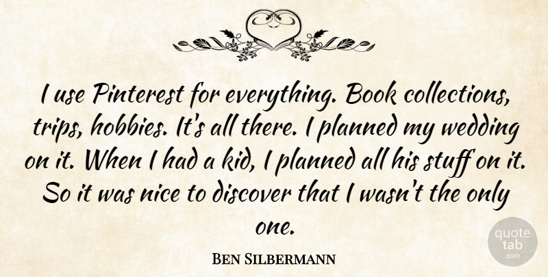 Ben Silbermann Quote About Nice, Book, Kids: I Use Pinterest For Everything...