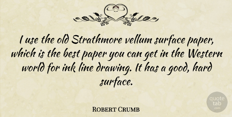 Robert Crumb Quote About Best, Good, Hard, Ink, Line: I Use The Old Strathmore...