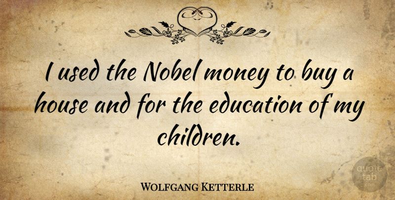 Wolfgang Ketterle Quote About Buy, Education, Money, Nobel: I Used The Nobel Money...