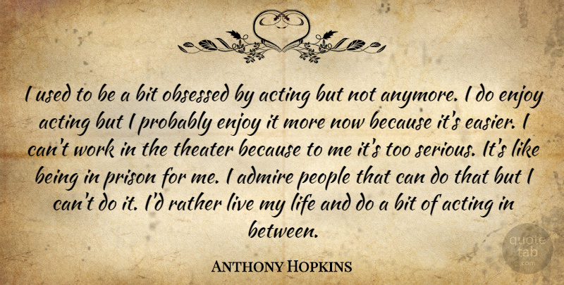 Anthony Hopkins Quote About People, Acting, Serious: I Used To Be A...
