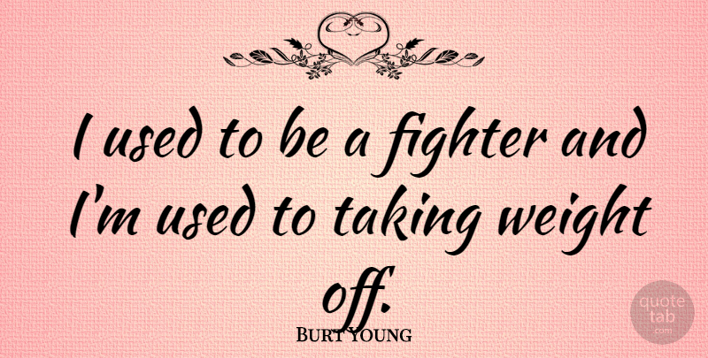 Burt Young Quote About Weight, Fighter, Used: I Used To Be A...
