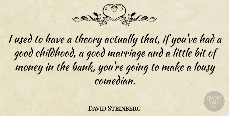 David Steinberg Quote About Bit, Good, Lousy, Marriage, Money: I Used To Have A...