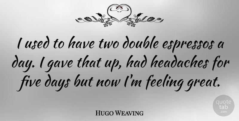 Hugo Weaving Quote About Espresso, Two, Feelings: I Used To Have Two...