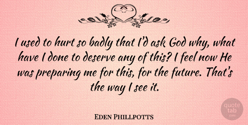 Eden Phillpotts Quote About Hurt, Adversity, Done: I Used To Hurt So...