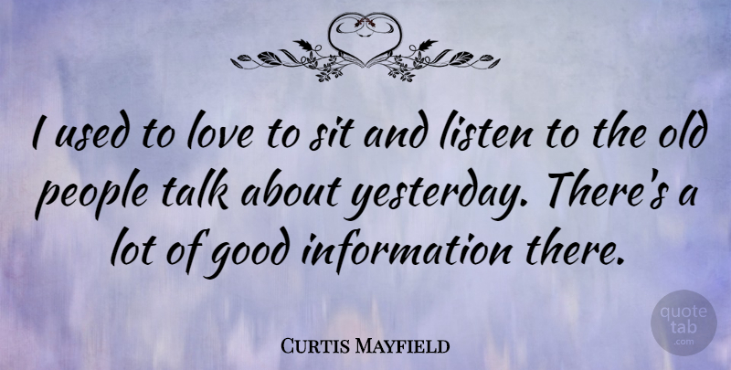 Curtis Mayfield Quote About Good, Information, Listen, Love, People: I Used To Love To...