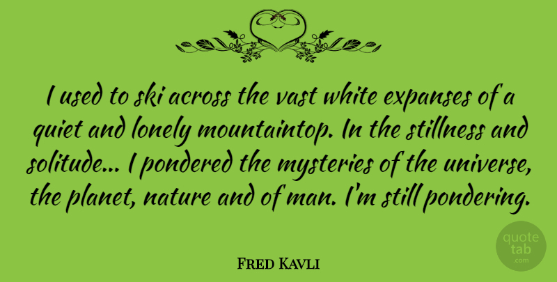 Fred Kavli Quote About Across, Mysteries, Nature, Quiet, Ski: I Used To Ski Across...
