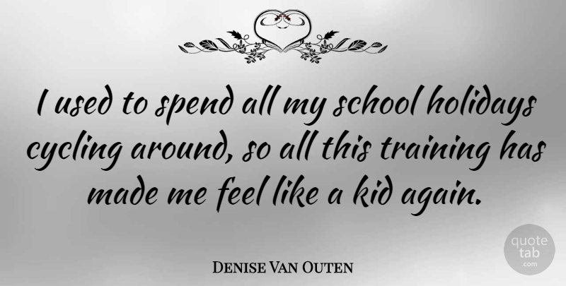 Denise Van Outen Quote About Cycling, Kid, School: I Used To Spend All...
