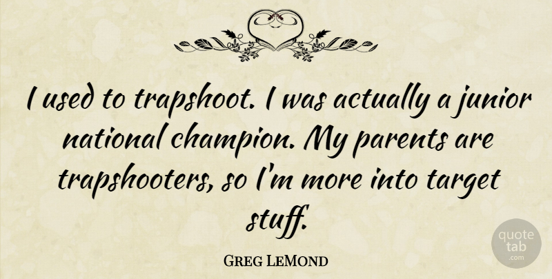 Greg LeMond Quote About Junior, National: I Used To Trapshoot I...