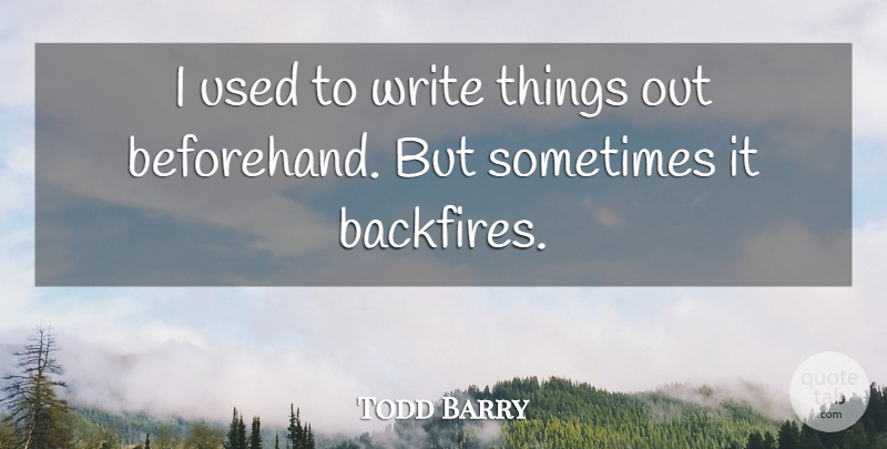 Todd Barry Quote About Writing, Sometimes, Used: I Used To Write Things...
