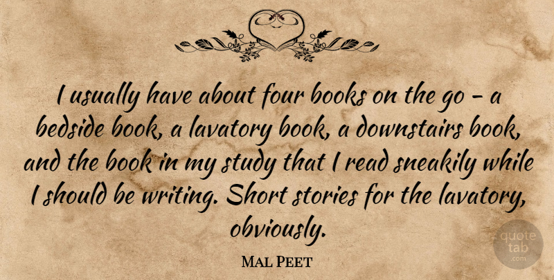 Mal Peet Quote About Bedside, Four, Stories, Study: I Usually Have About Four...