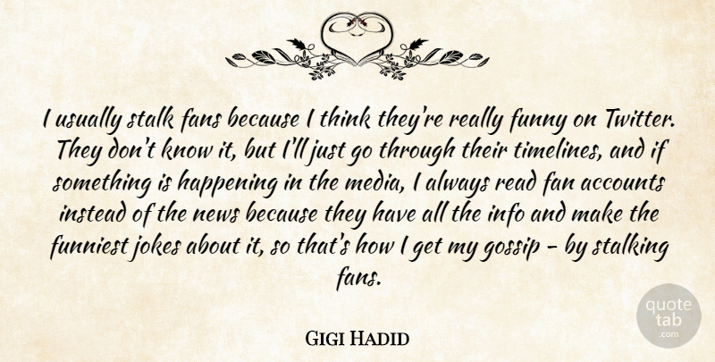 Gigi Hadid Quote About Accounts, Fans, Funniest, Funny, Happening: I Usually Stalk Fans Because...