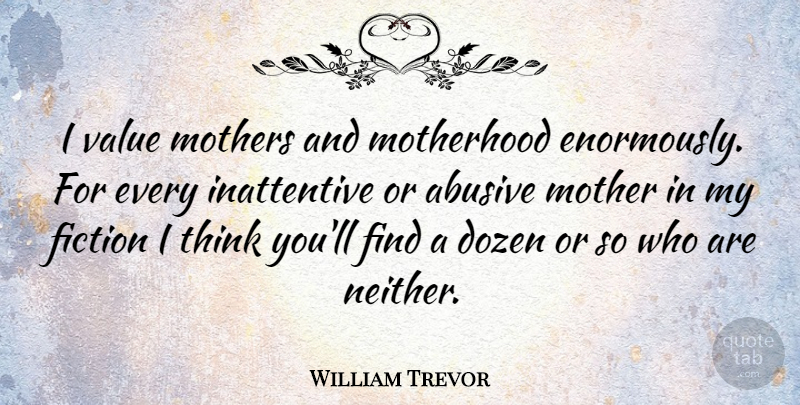 William Trevor Quote About Mother, Thinking, Dozen: I Value Mothers And Motherhood...