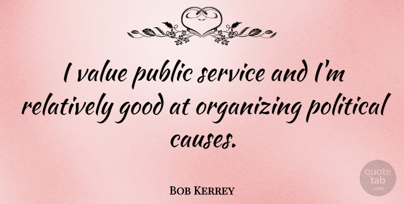 Bob Kerrey Quote About Political, Causes, Public Service: I Value Public Service And...