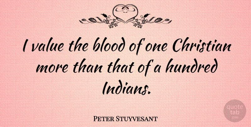 Peter Stuyvesant Quote About Christian, Blood, Hundred: I Value The Blood Of...