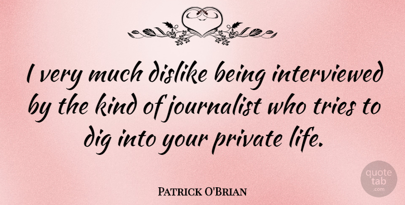 Patrick O'Brian Quote About Dig, Life, Private, Tries: I Very Much Dislike Being...