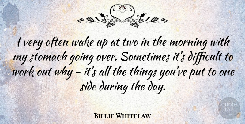 Billie Whitelaw Quote About Morning, Side, Stomach, Wake, Work: I Very Often Wake Up...