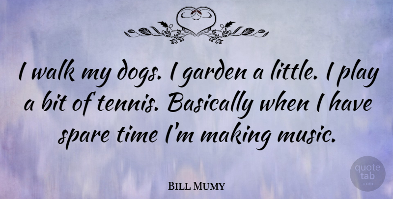 Bill Mumy Quote About Dog, Garden, Play: I Walk My Dogs I...