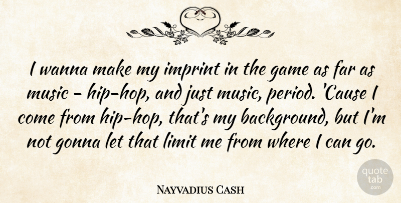 Nayvadius Cash Quote About Far, Gonna, Music, Wanna: I Wanna Make My Imprint...