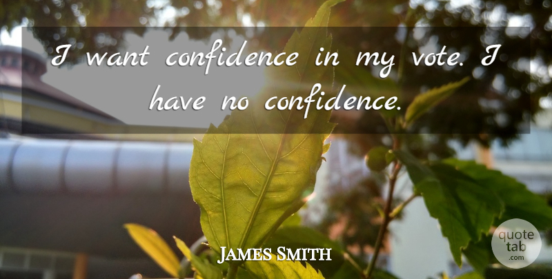 James Smith Quote About Confidence: I Want Confidence In My...