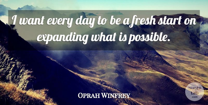 Oprah Winfrey Quote About Inspirational, Fresh Start, Want: I Want Every Day To...