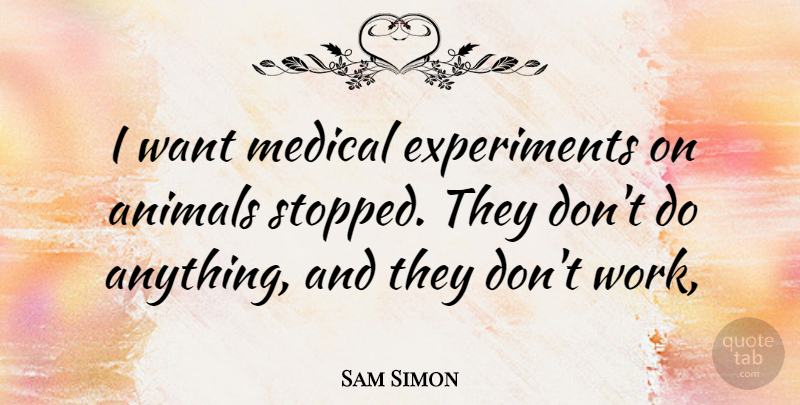 Sam Simon Quote About Animal, Want, Medical: I Want Medical Experiments On...
