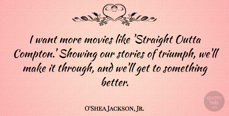 O'Shea Jackson, Jr. Quote About Movies, Showing, Stories: I Want More Movies Like...