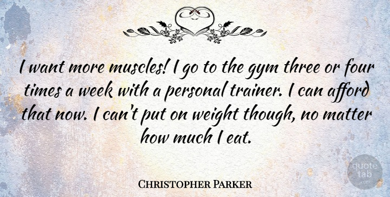 Christopher Parker Quote About Weight, Four, Want: I Want More Muscles I...