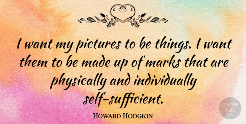 Howard Hodgkin Quote About Teamwork, Self, Want: I Want My Pictures To...