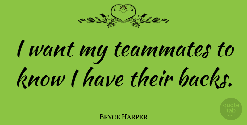 Bryce Harper Quote About Want, Teammate, Knows: I Want My Teammates To...