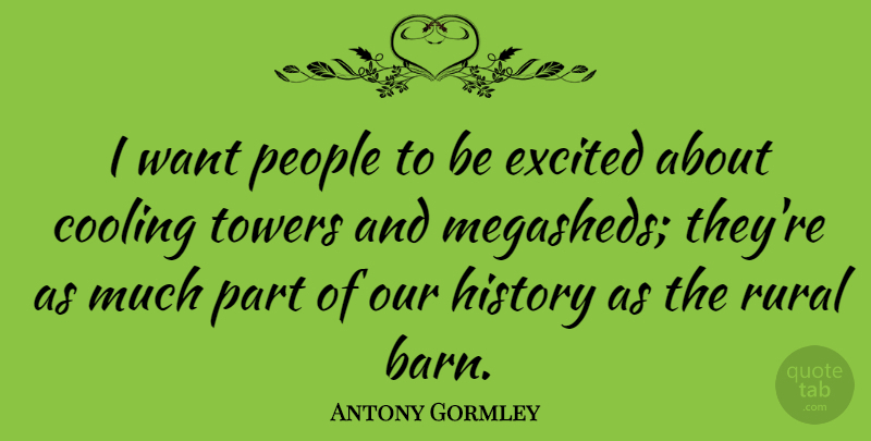 Antony Gormley Quote About Cooling, History, People, Rural, Towers: I Want People To Be...