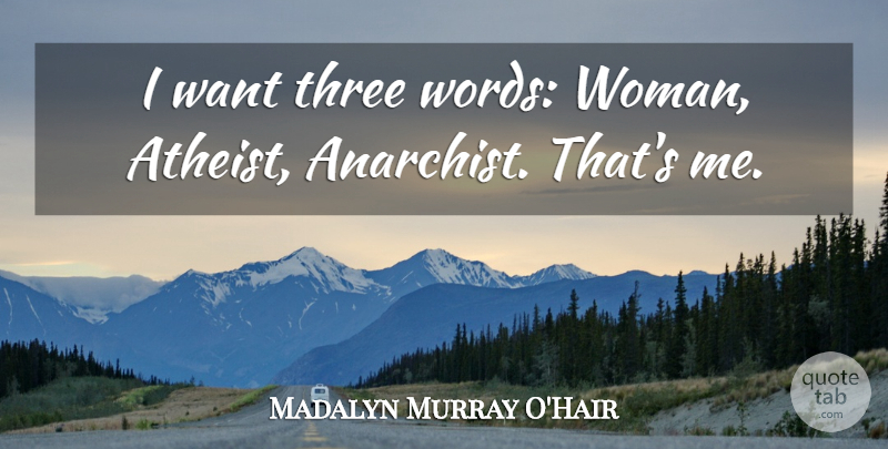 Madalyn Murray O'Hair Quote About Atheist, Atheism, Want: I Want Three Words Woman...