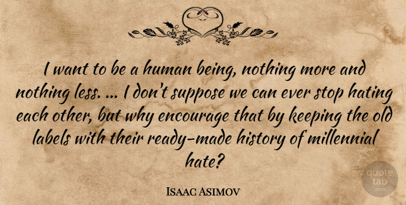 Isaac Asimov Quote About Hate, Millennials, Want: I Want To Be A...