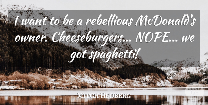 Mitch Hedberg Quote About Mcdonalds, Want, Rebellious: I Want To Be A...