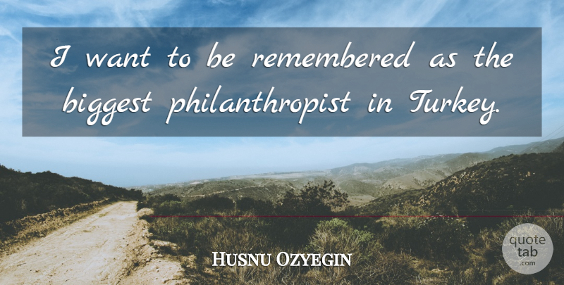 Husnu Ozyegin Quote About undefined: I Want To Be Remembered...