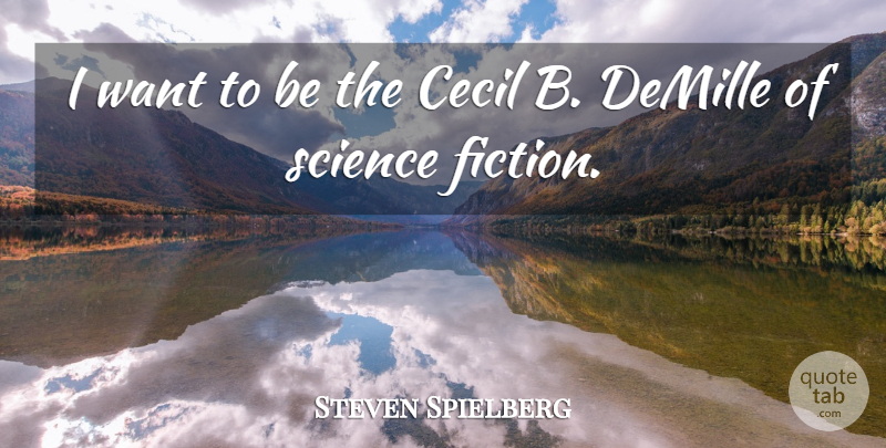 Steven Spielberg Quote About Science, Want, Fiction: I Want To Be The...
