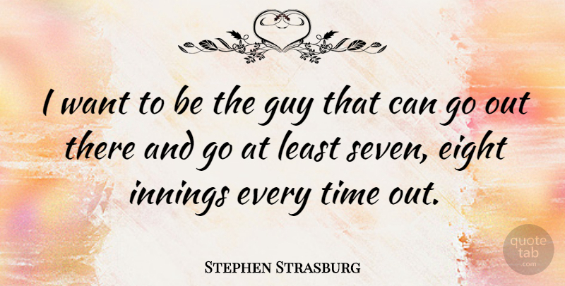Stephen Strasburg Quote About Eight, Guy, Want: I Want To Be The...