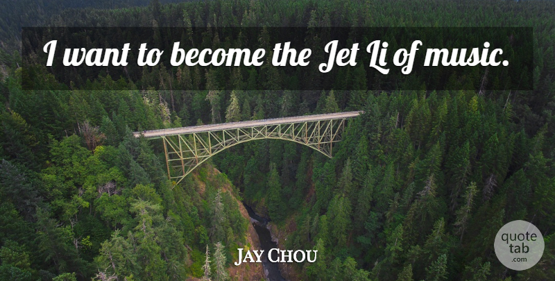 Jay Chou Quote About Jet, Music: I Want To Become The...