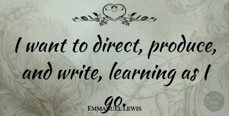 Emmanuel Lewis Quote About Writing, Want, Produce: I Want To Direct Produce...