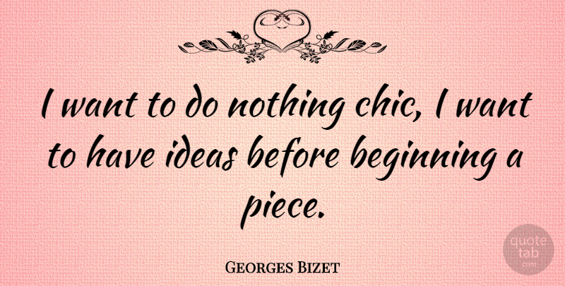 Georges Bizet Quote About Ideas, Want, Pieces: I Want To Do Nothing...