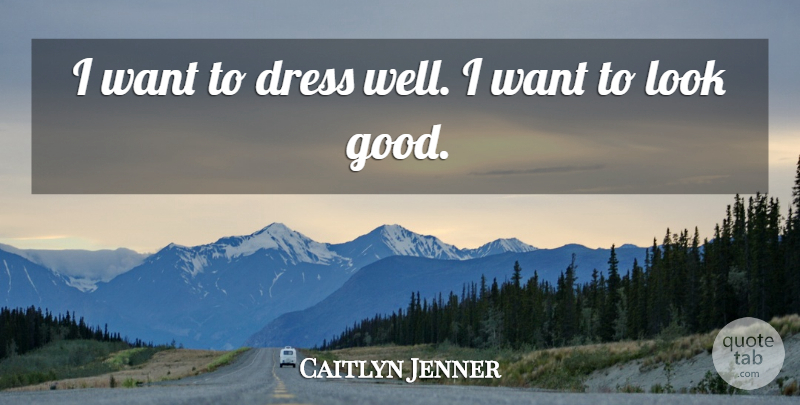 Caitlyn Jenner Quote About Good: I Want To Dress Well...